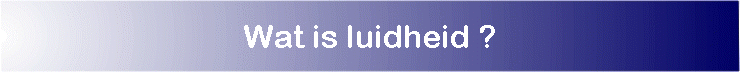 Wat is luidheid ?